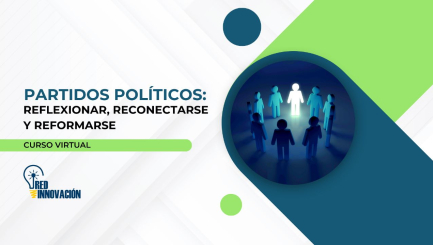 Curso Virtual: Partidos políticos: Reflexionar, Reconectarse y Reformarse